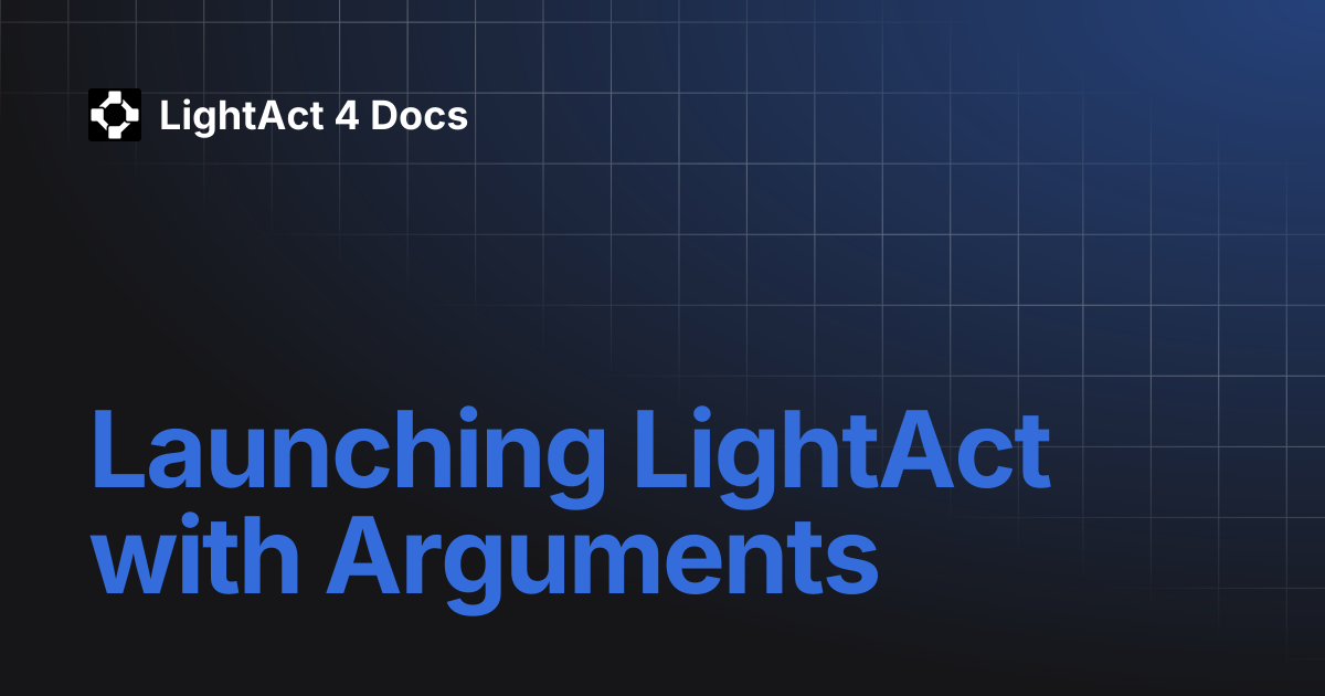 Launching LightAct with Arguments | LightAct 4 Docs